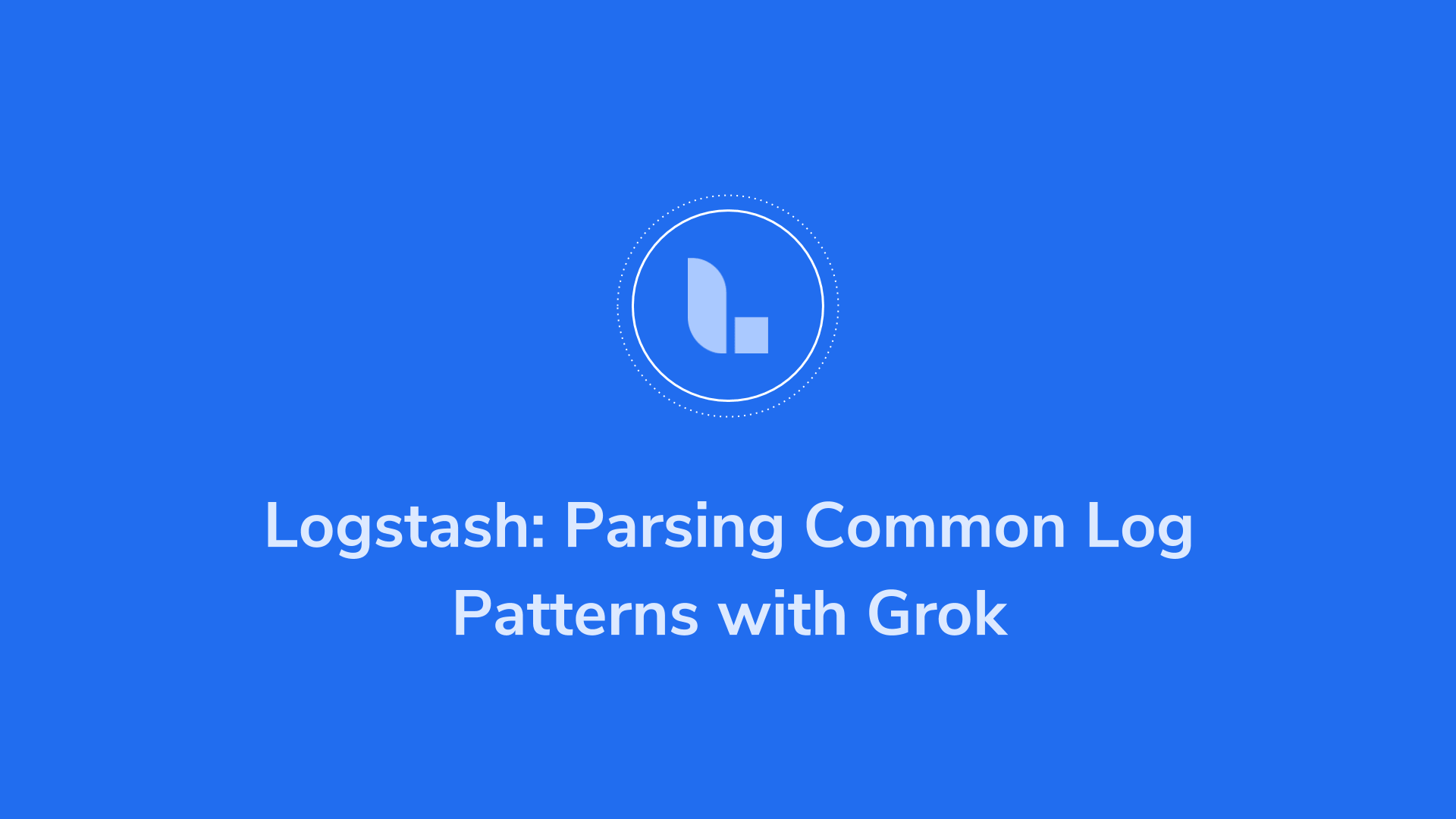 a-practical-guide-to-logstash-parsing-common-log-patterns-with-grok