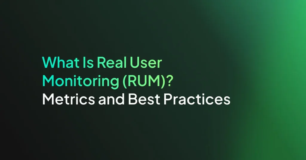 What Is Real User Monitoring (RUM)? Metrics and Best Practices