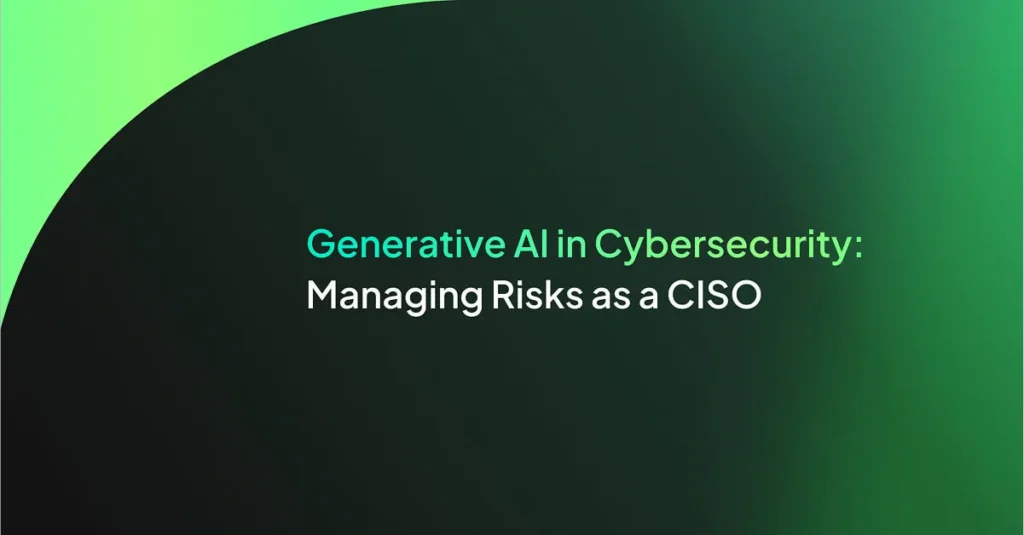 Generative AI in Cybersecurity: Managing Risks as a CISO