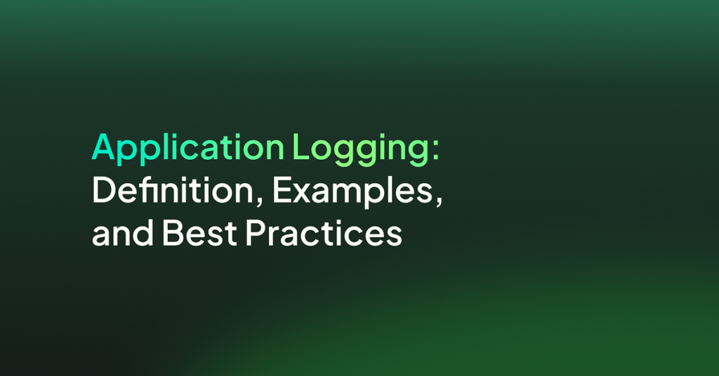 Application Logging: Definition, Examples, and Best Practices