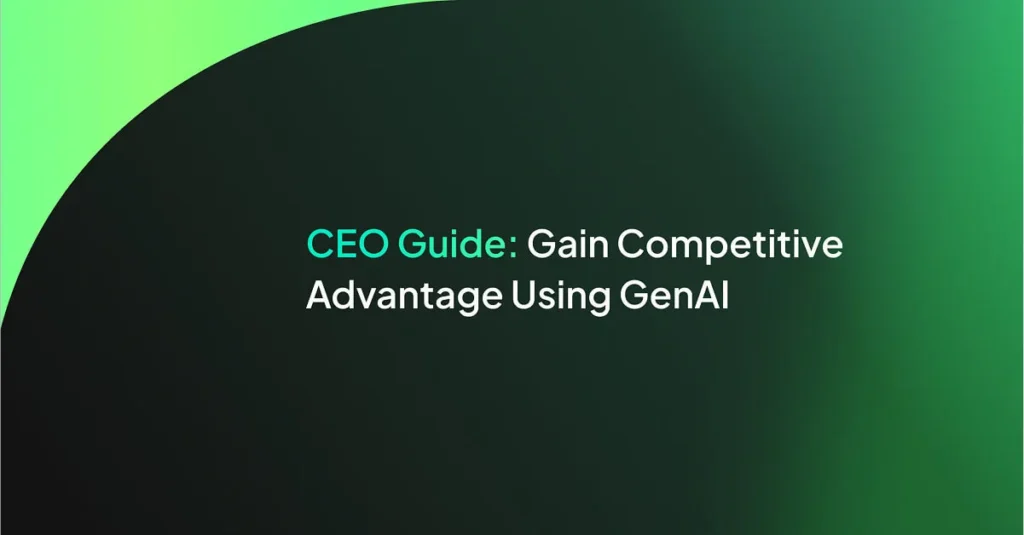 CEO Guide: Gain Competitive Advantage Using GenAI