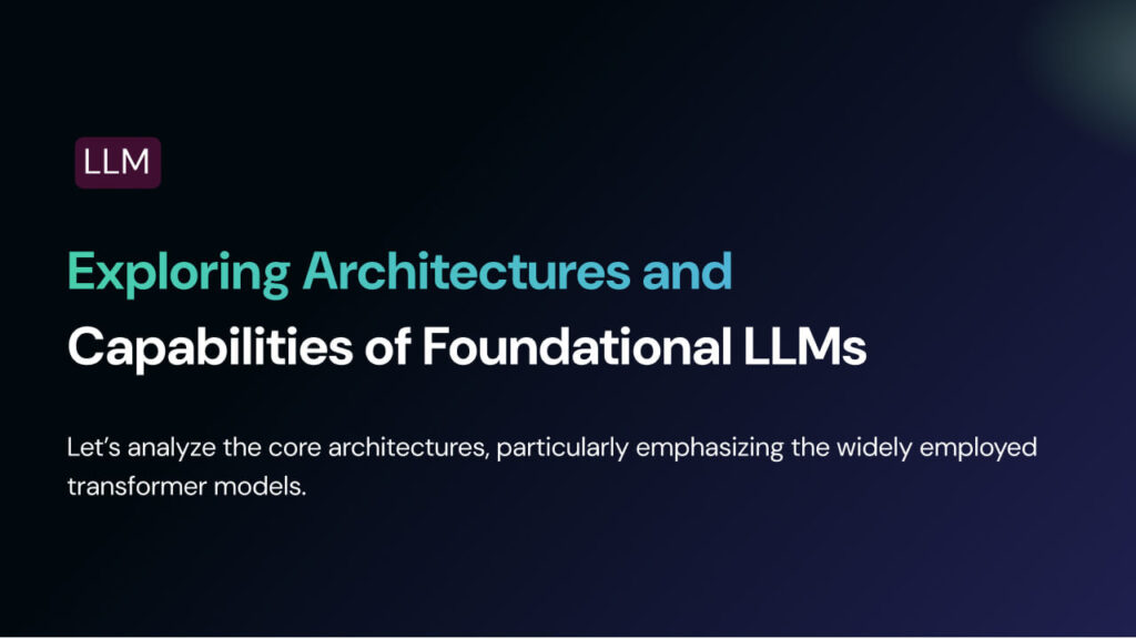 Exploring Architectures and Capabilities of Foundational LLMs