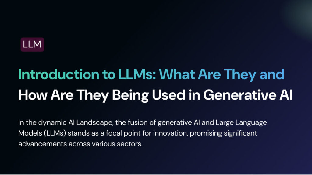 Introduction to LLM’s - What Are They and How Are They Being Used in Generative AI