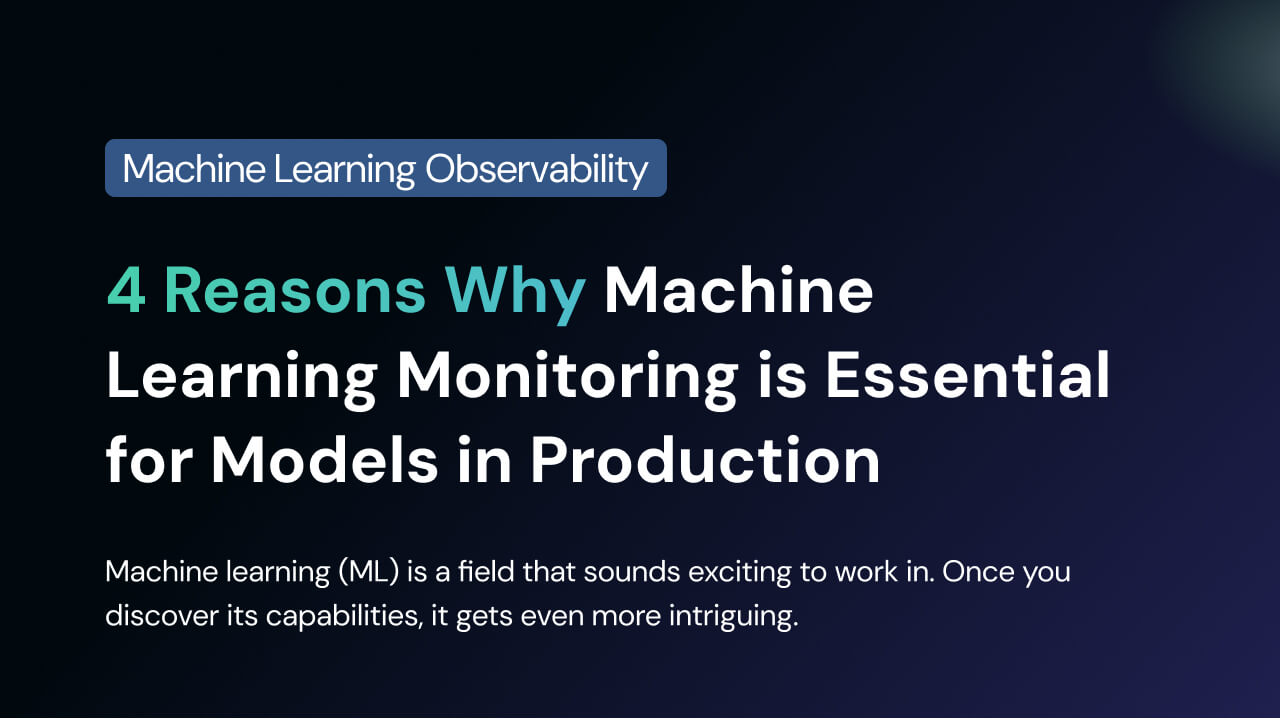 4 Reasons Why Machine Learning Monitoring is Essential for Models in Production