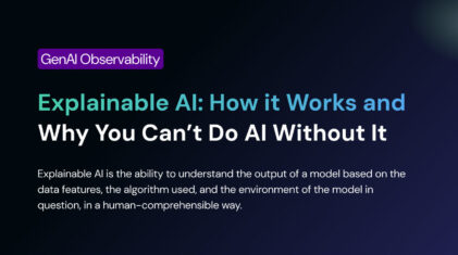 Explainable AI: How it Works and Why You Can’t Do AI Without It