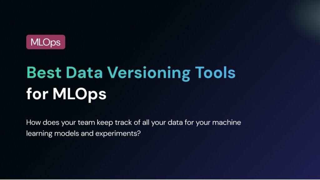 Best Data Versioning Tools for MLOps