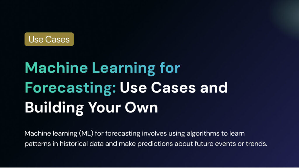 Machine Learning for Forecasting: Use Cases and Building Your Own