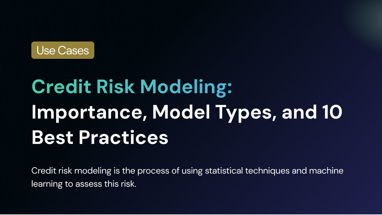 Credit Risk Modeling: Importance, Model Types, and 10 Best Practices