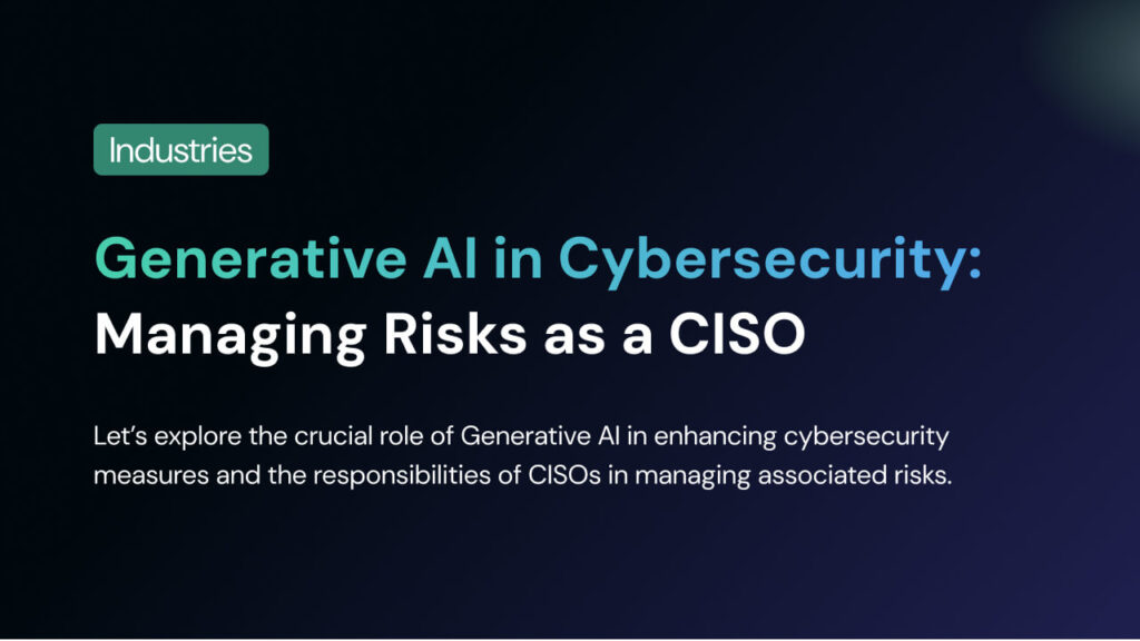 Generative AI in Cybersecurity: Managing Risks as a CISO
