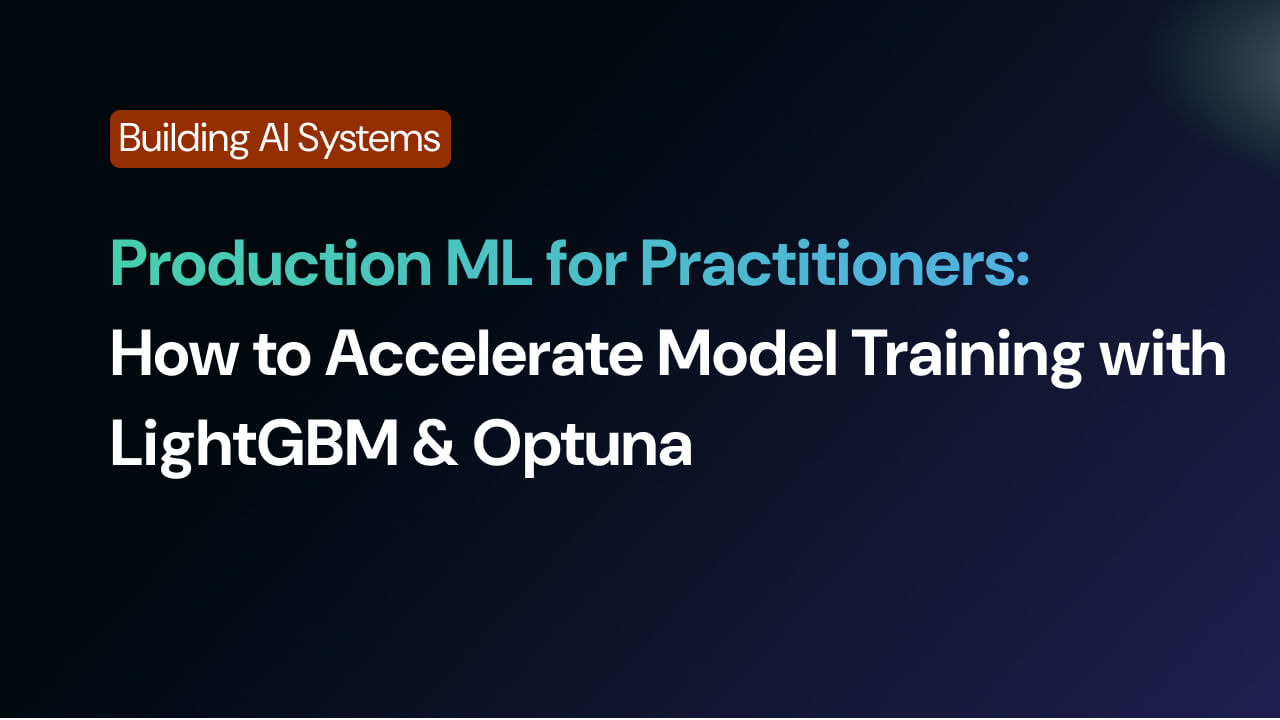 Production ML for Practitioners: How to Accelerate Model Training with LightGBM & Optuna