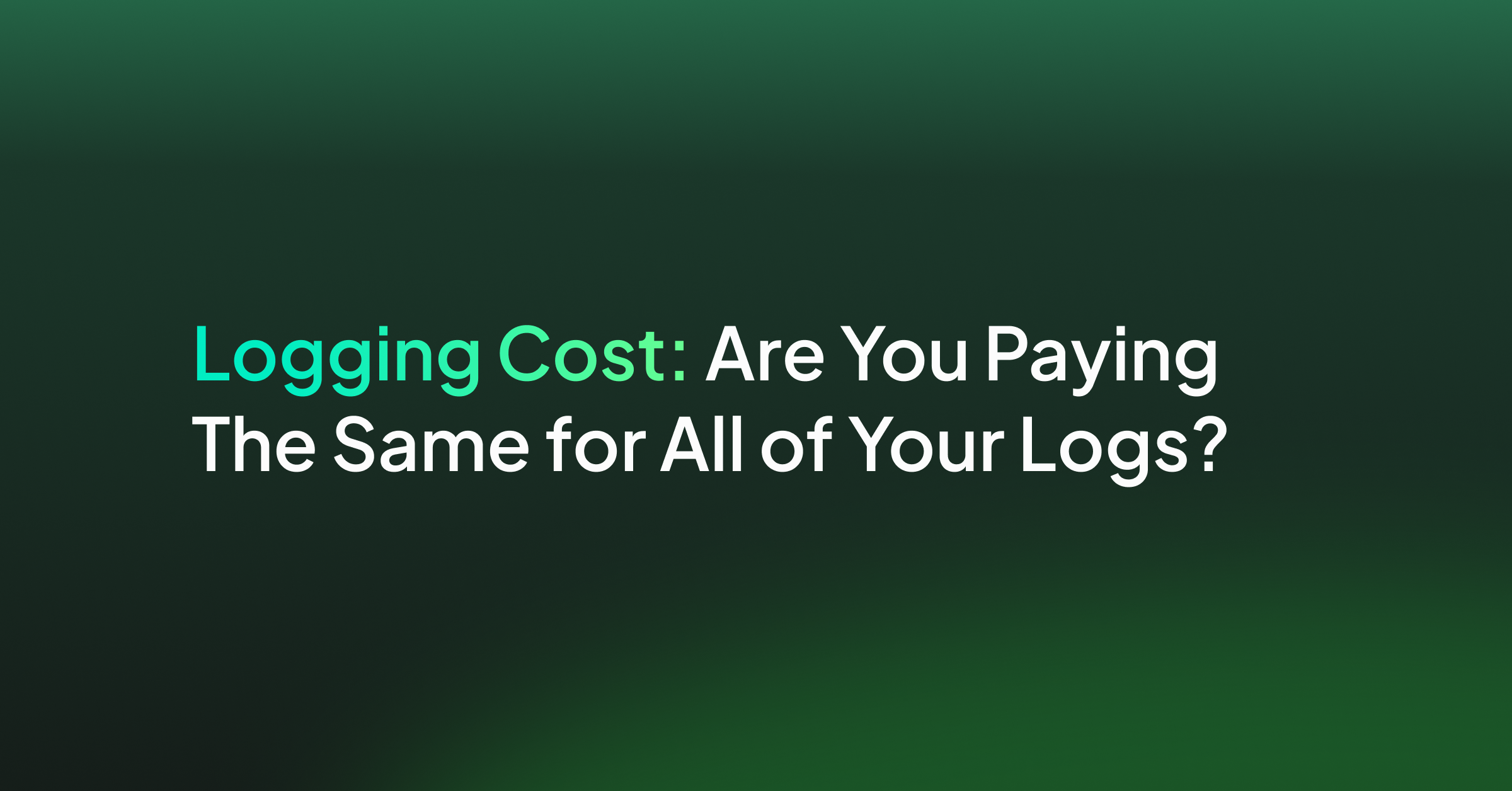 Logging Cost: Are You Paying The Same for All of Your Logs?