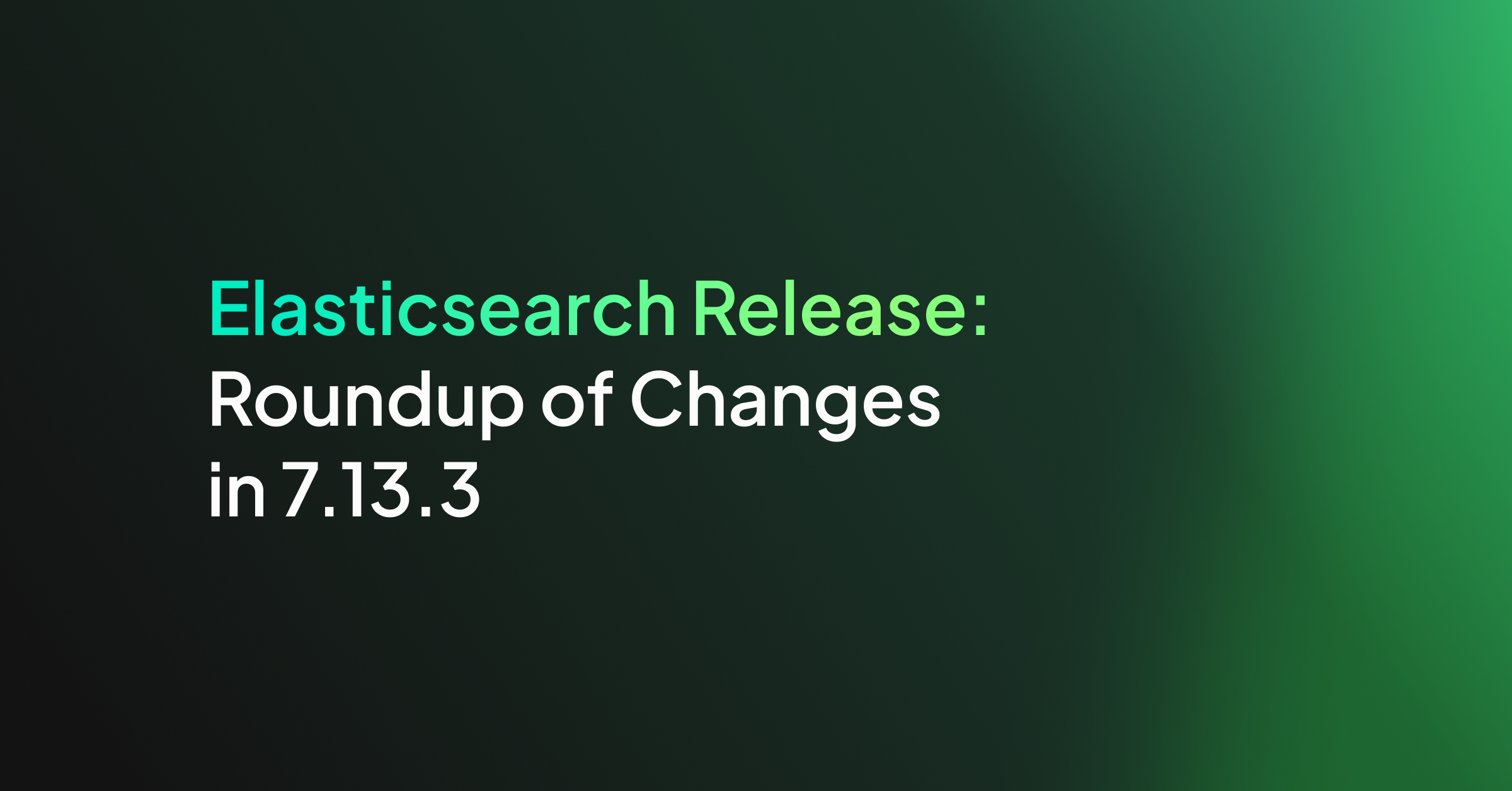 Elasticsearch Release: Roundup of Changes in 7.13.3