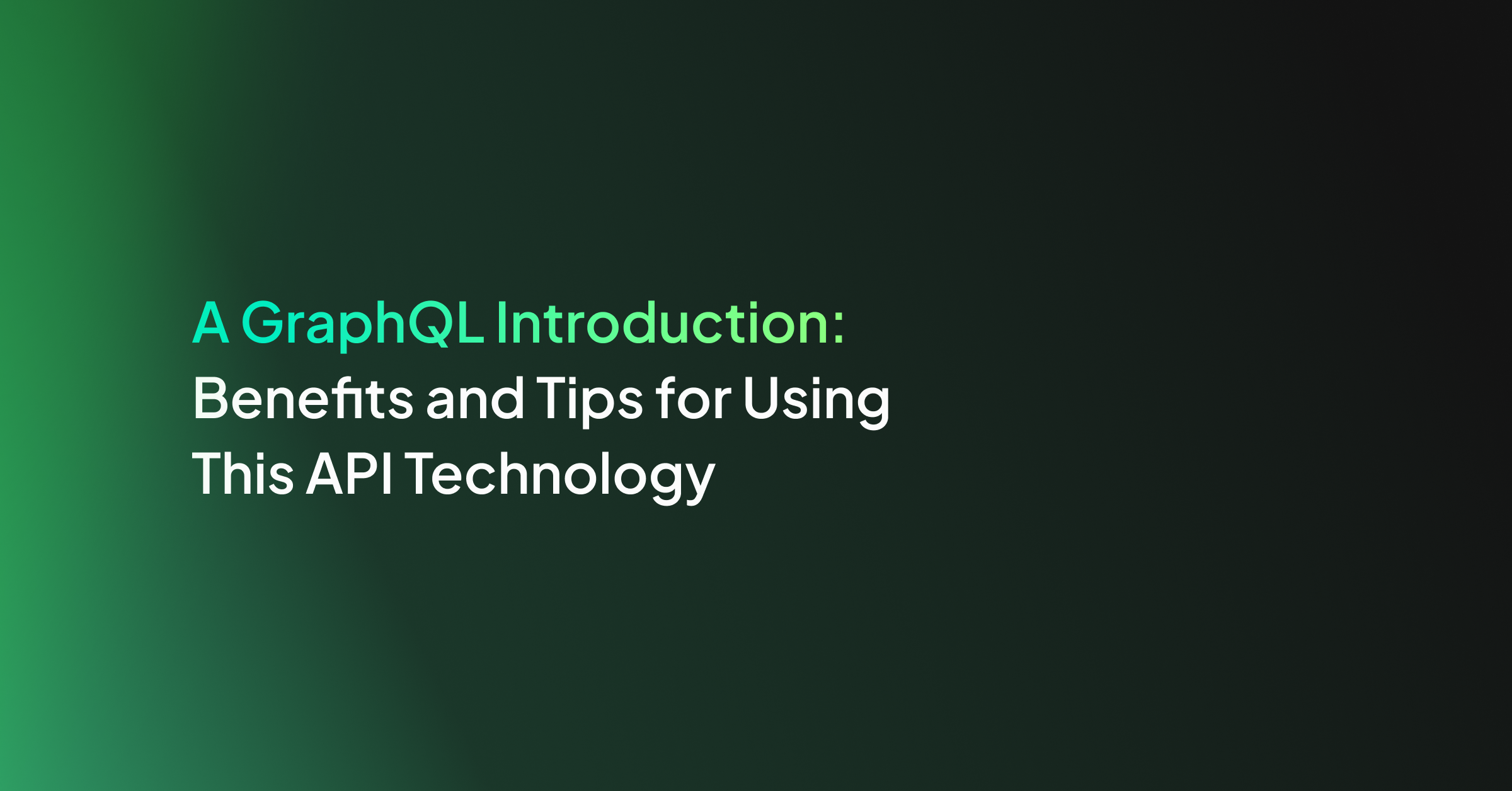 A GraphQL Introduction: Benefits and Tips for Using This API Technology