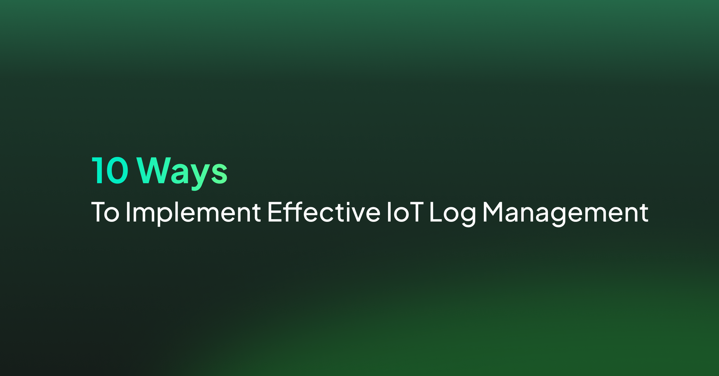 10 Ways to Implement Effective IoT Log Management
