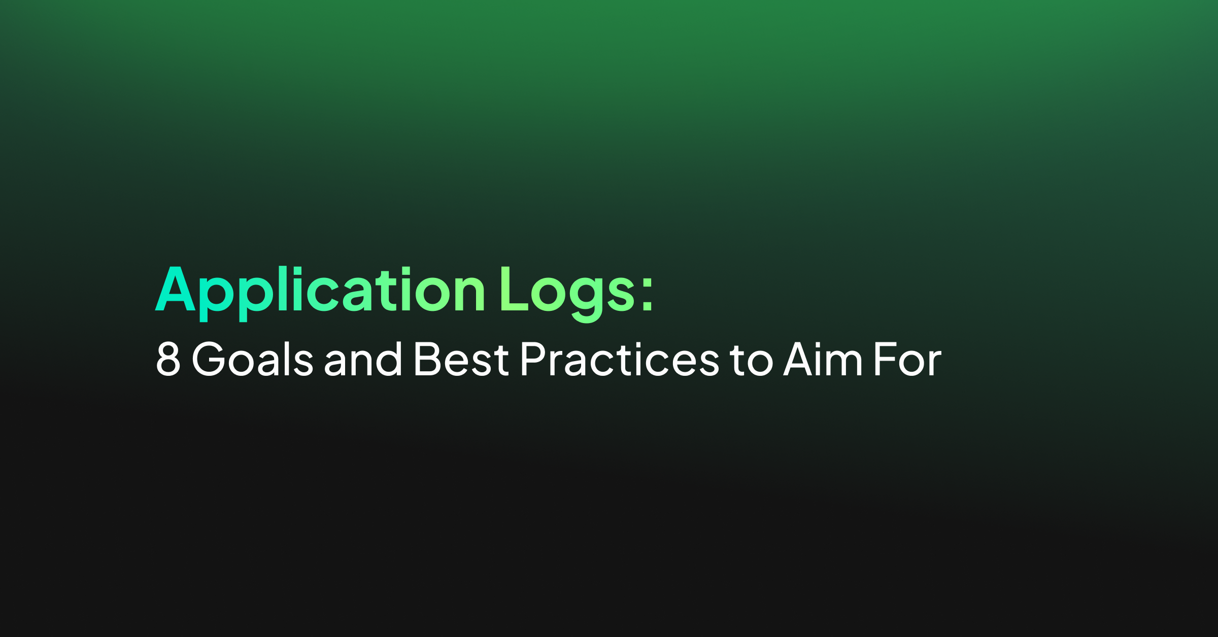 Application Logs: 8 Goals and Best Practices to Aim For