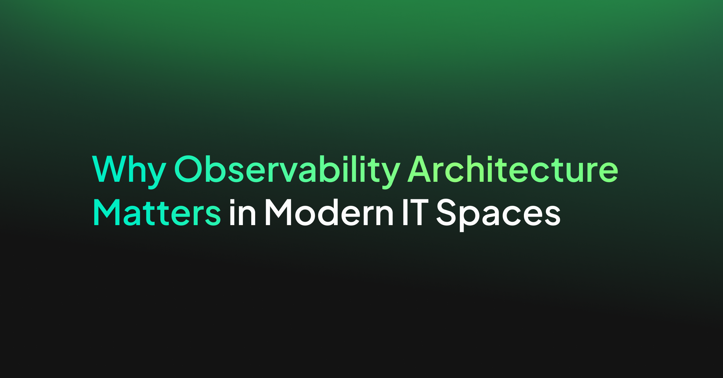Why Observability Architecture Matters in Modern IT Spaces