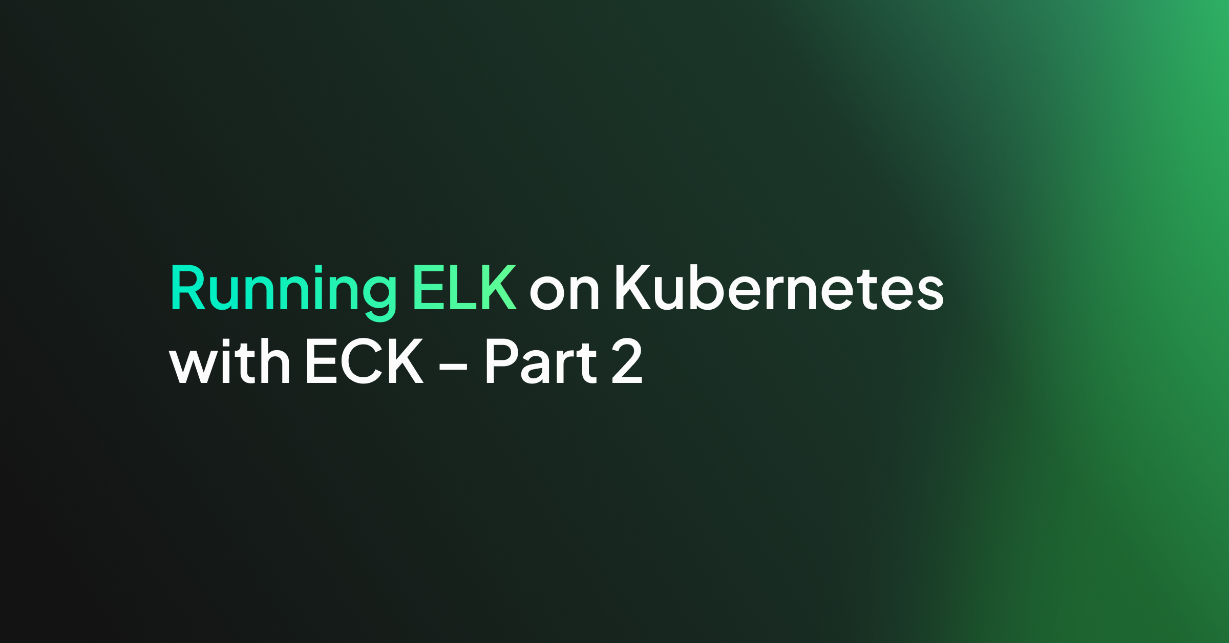 Running ELK on Kubernetes with ECK – Part 2