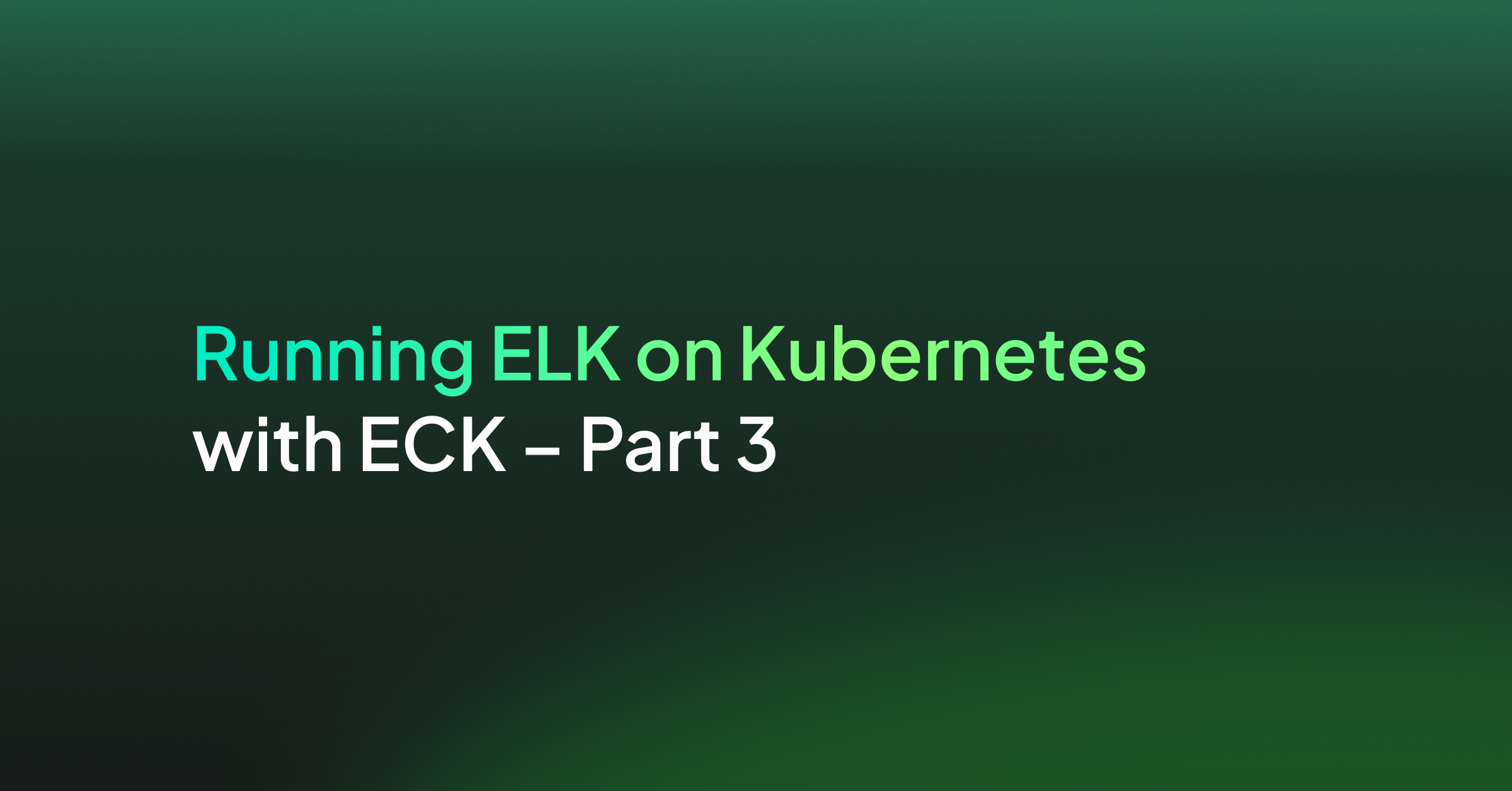 Running ELK on Kubernetes with ECK – Part 3