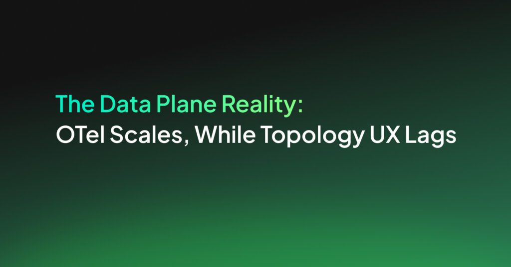 The Data Plane Reality: OTel Scales, While Topology UX Lags
