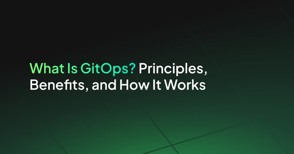What Is GitOps? Principles, Benefits, and How It Works