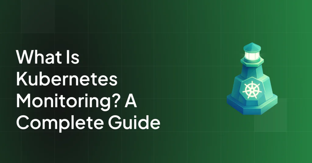 What Is Kubernetes Monitoring? What to Track and Why
