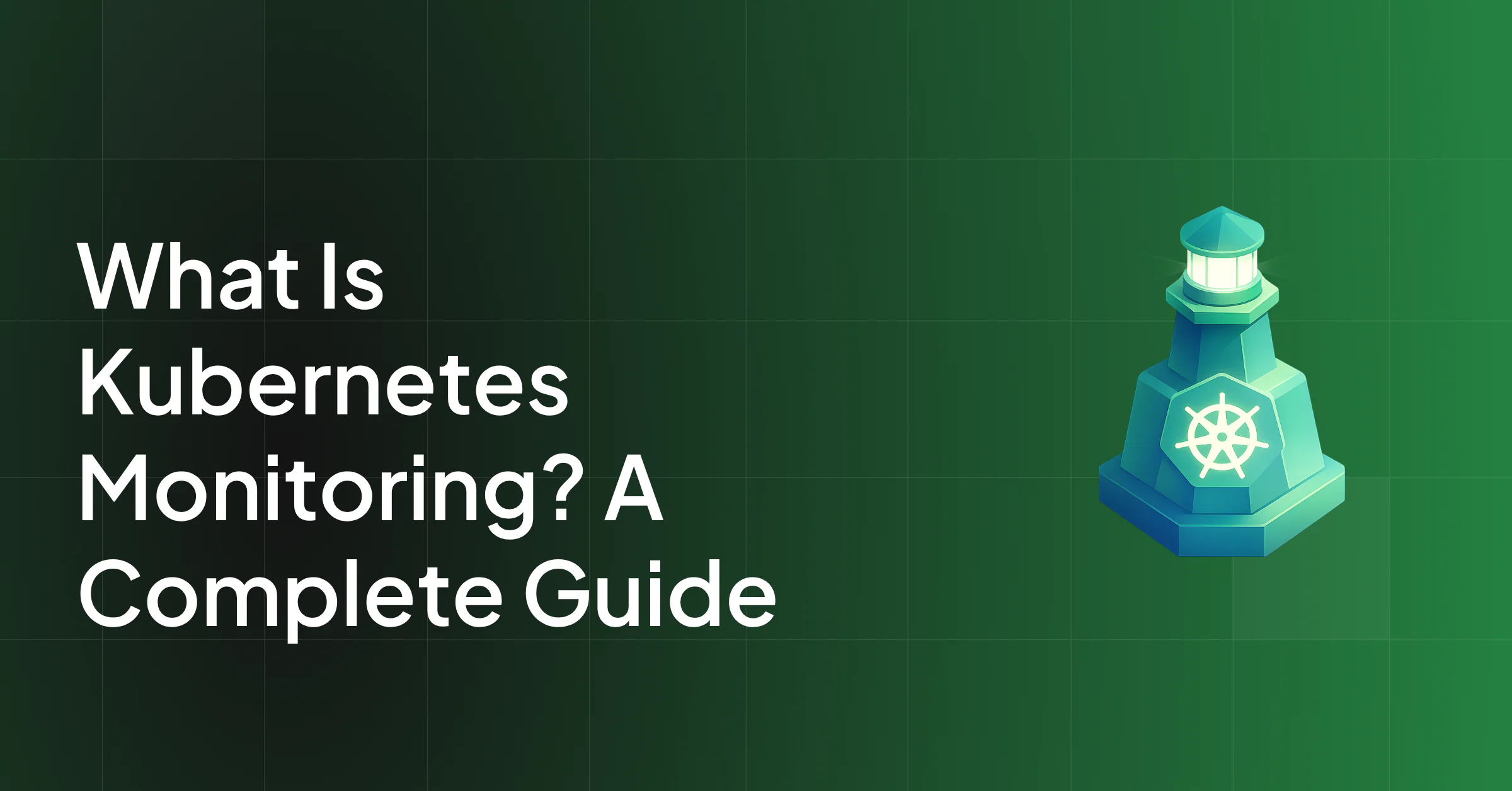 What Is Kubernetes Monitoring? What to Track and Why