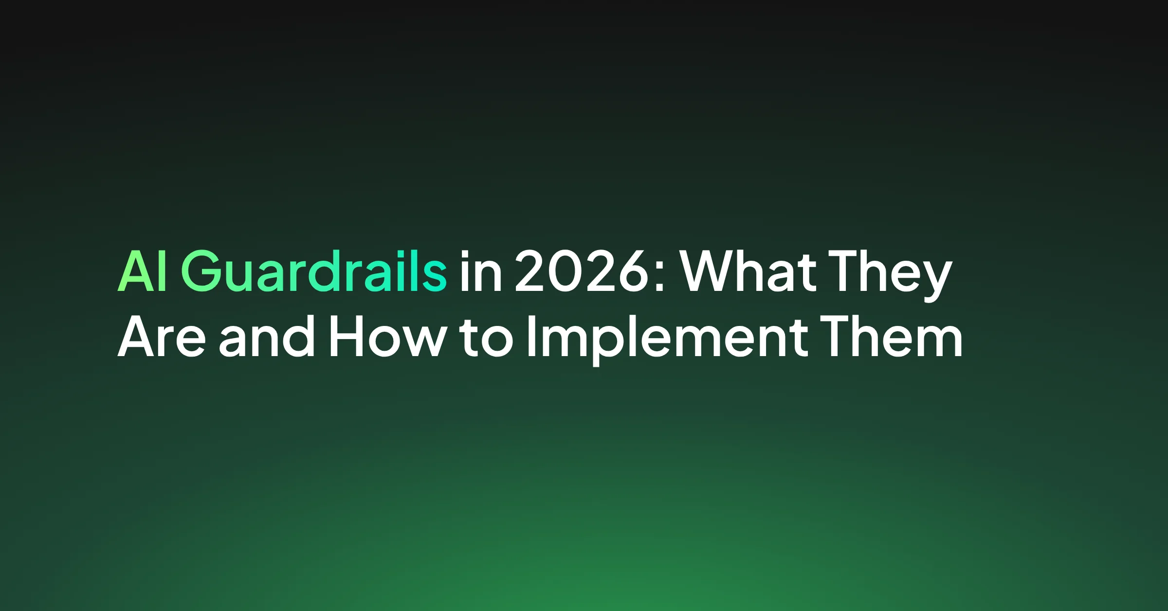 AI Guardrails in 2026: What They Are, How They Work, and How to Implement Them