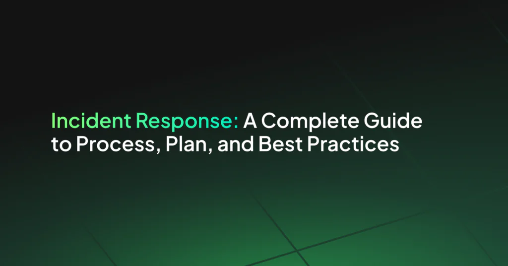 Incident Response: A Complete Guide to Process, Plan, and Best Practices