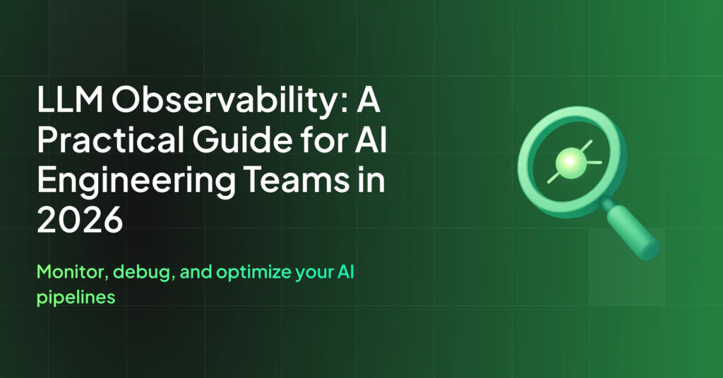 What Is LLM Observability? A Complete Guide for AI Engineering Teams in 2026