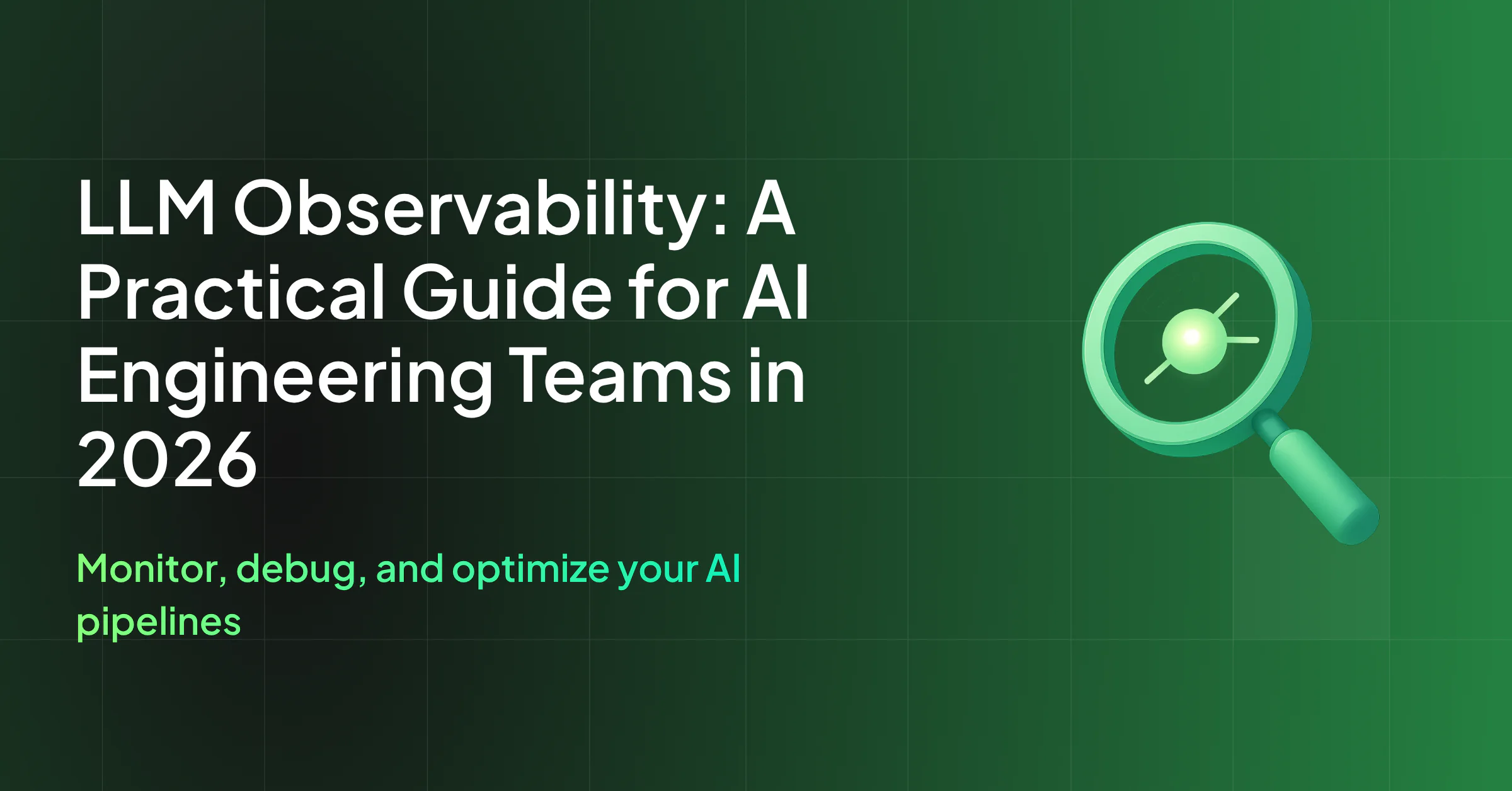 What Is LLM Observability? A Complete Guide for AI Engineering Teams in 2026