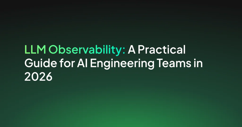 What Is LLM Observability? A Complete Guide for AI Engineering Teams in 2026