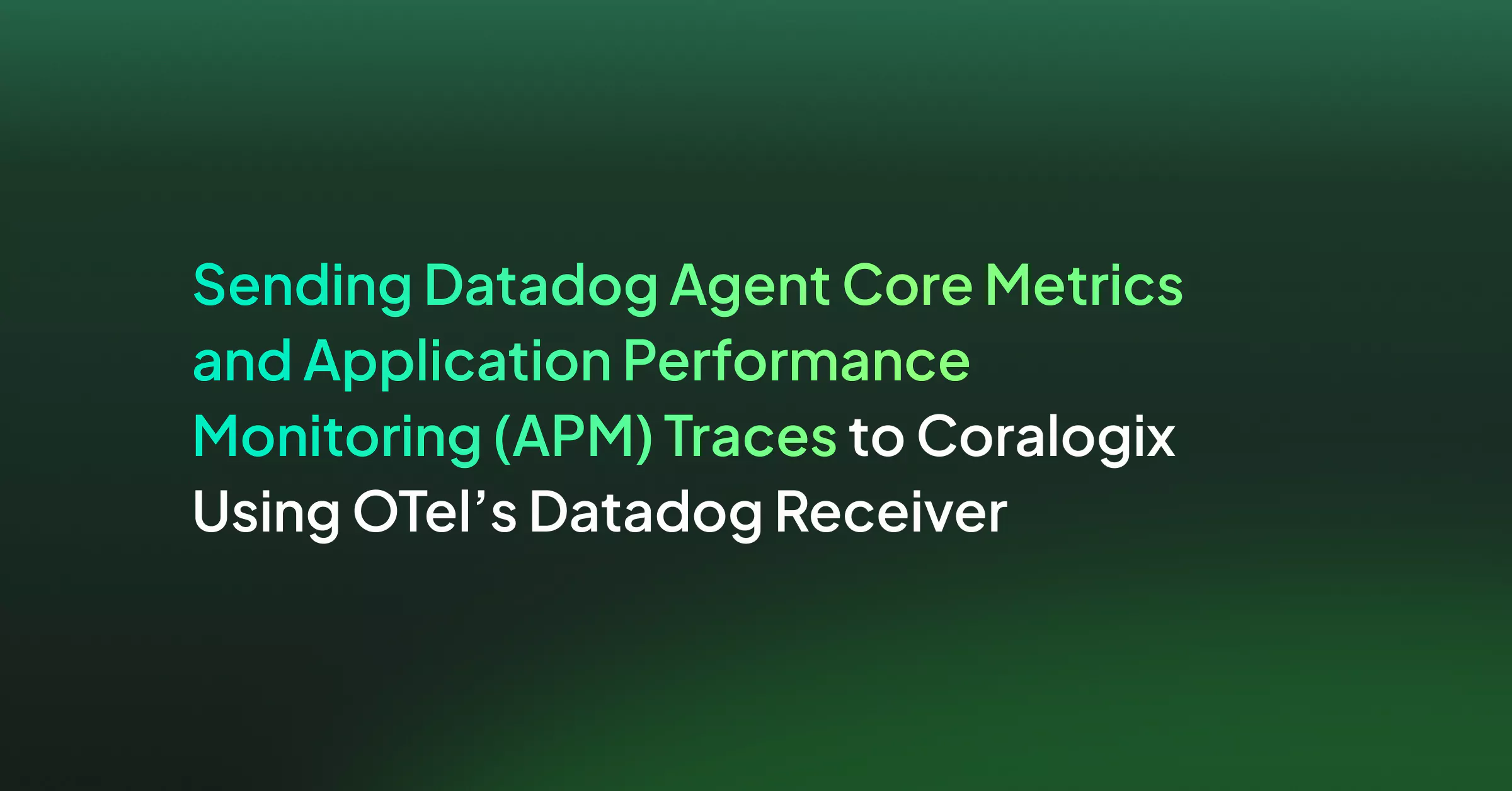 Sending Datadog Agent Core Metrics and Application Performance Monitoring (APM) Traces to Coralogix Using OTel’s Datadog Receiver