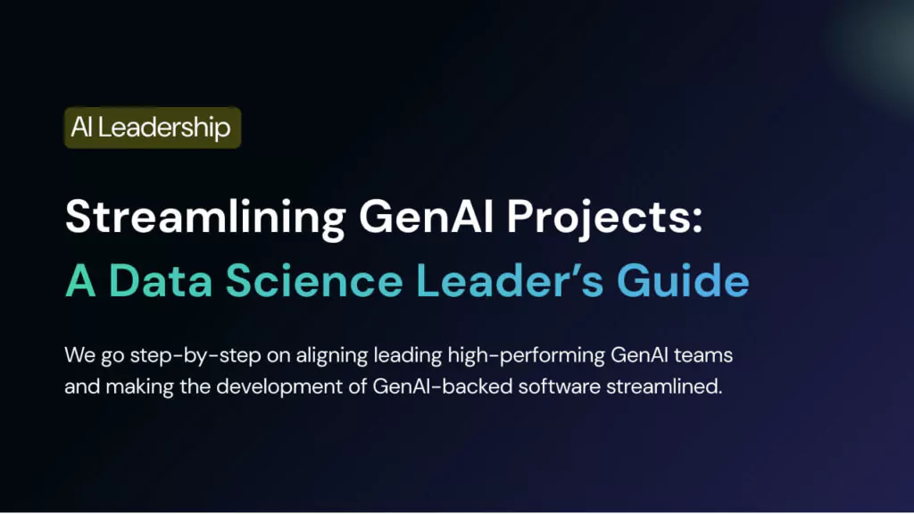 Streamlining GenAI Projects: A Data Science Leader’s Guide