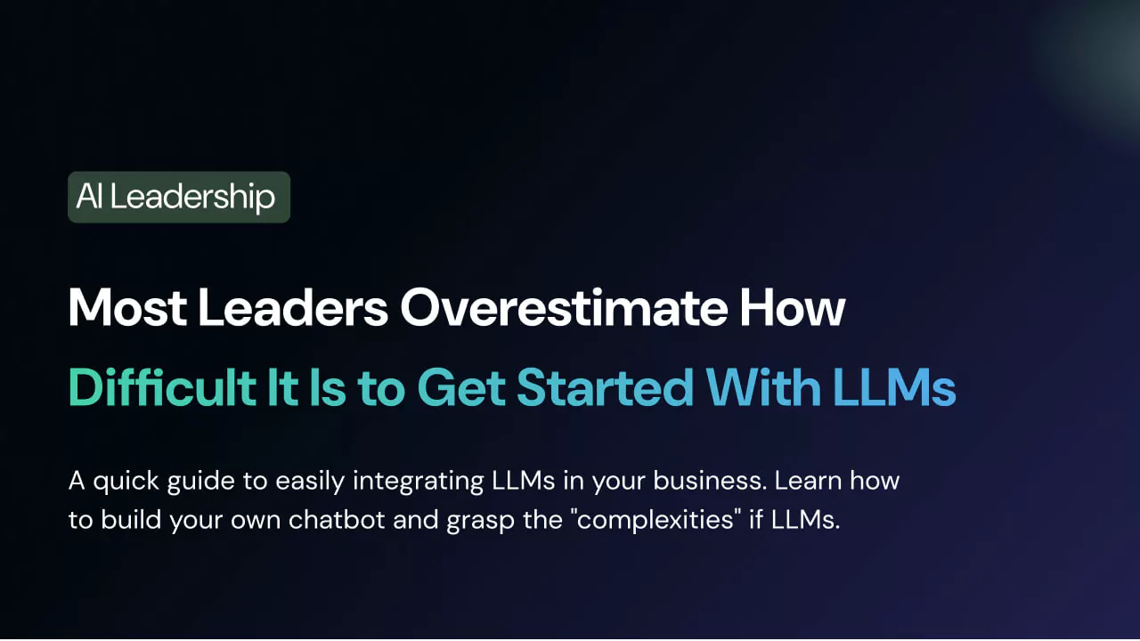 Most Leaders Overestimate How Difficult It Is to Get Started With LLMs
