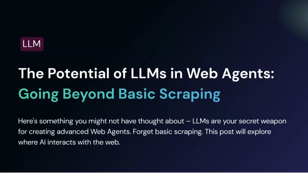 The Potential of LLMs in Web Agents: Going Beyond Basic Scraping