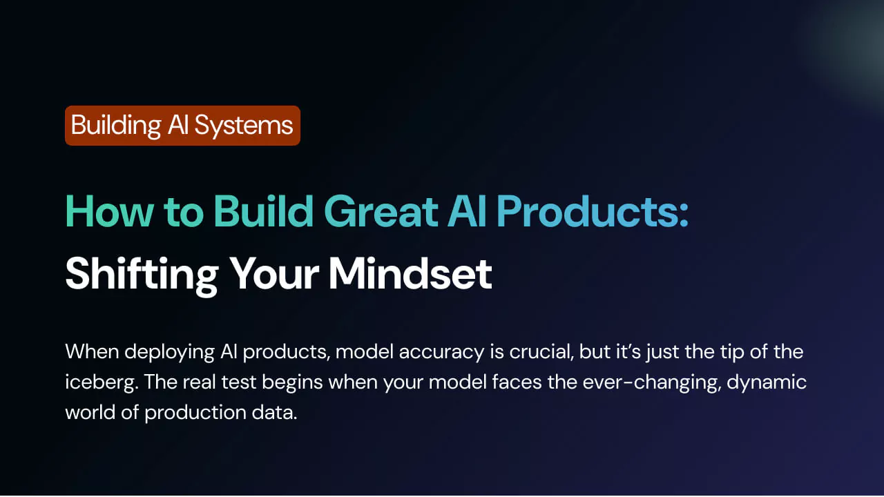 How to Build Great AI Products: Shifting Your Mindset