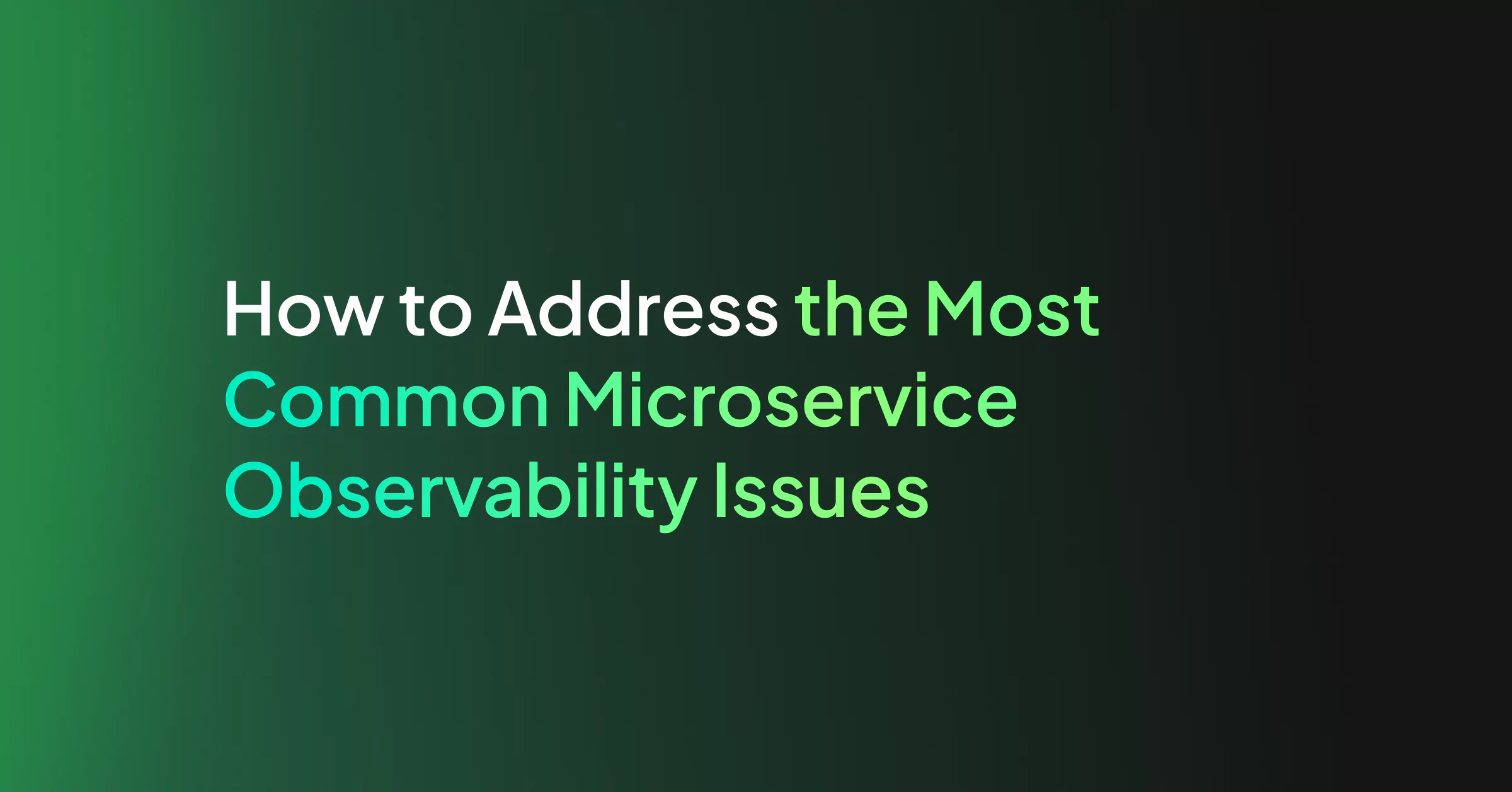 How to Address the Most Common Microservice Observability Issues
