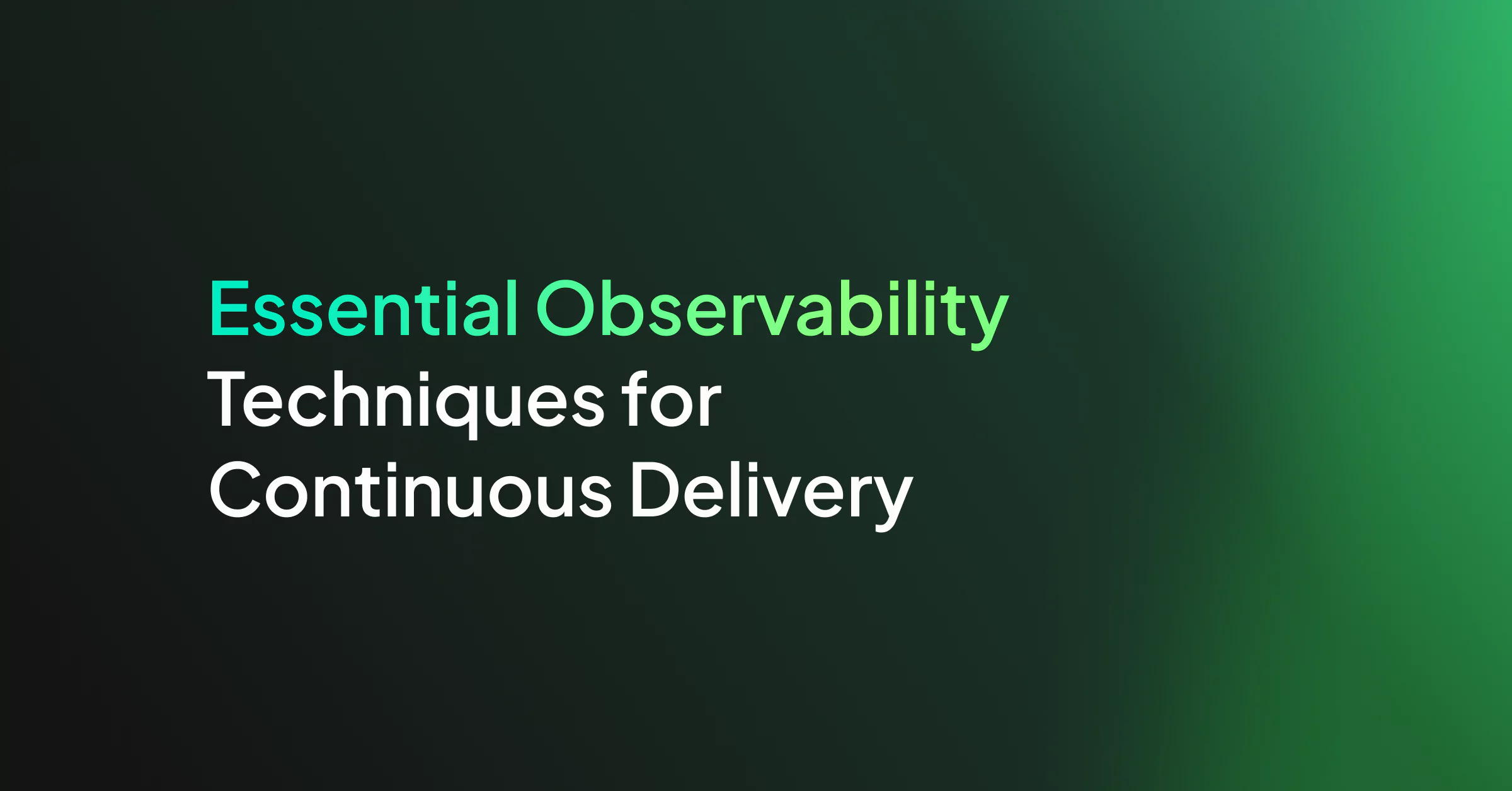 Essential Observability Techniques for Continuous Delivery