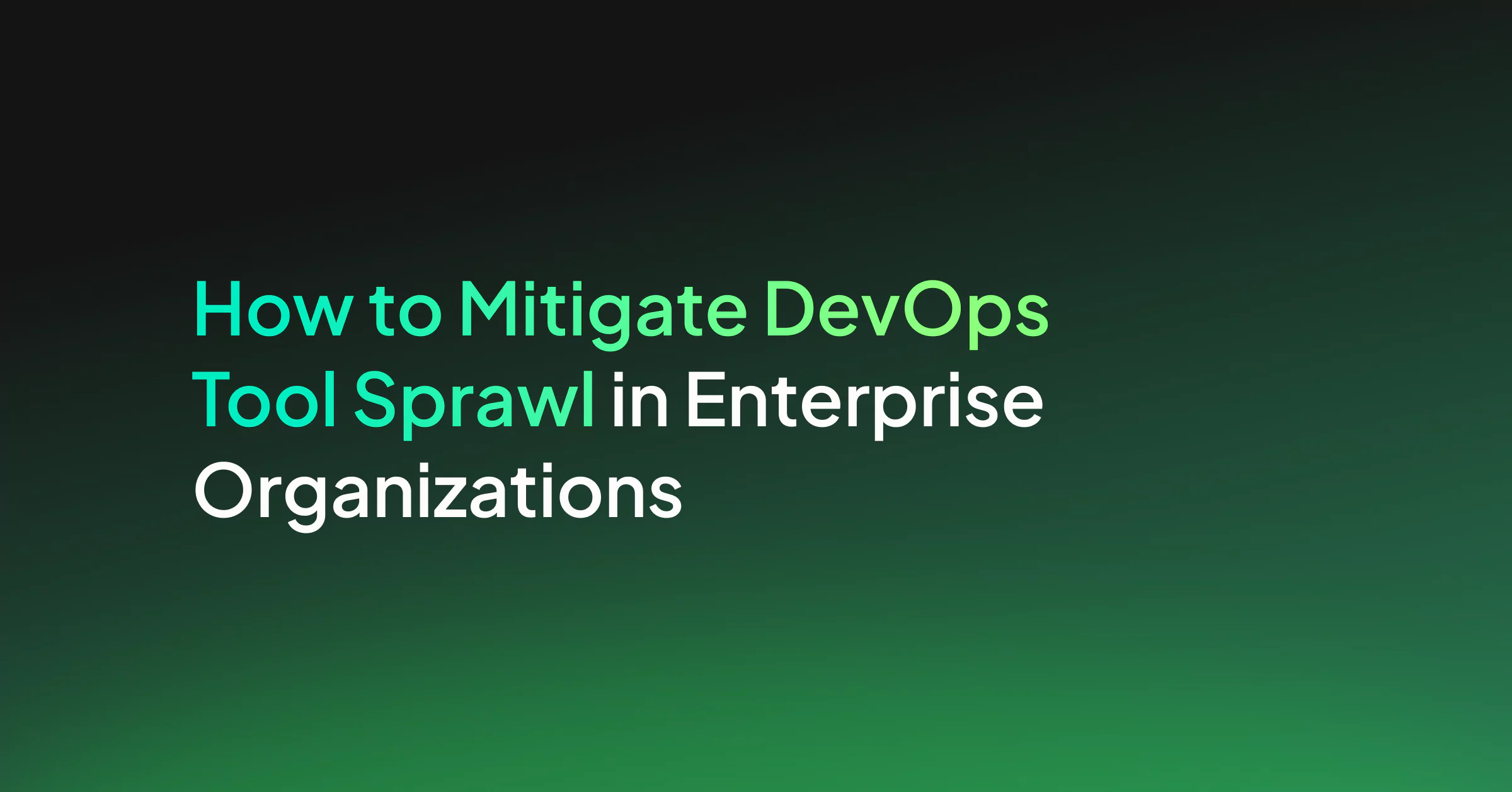How to Mitigate DevOps Tool Sprawl in Enterprise Organizations