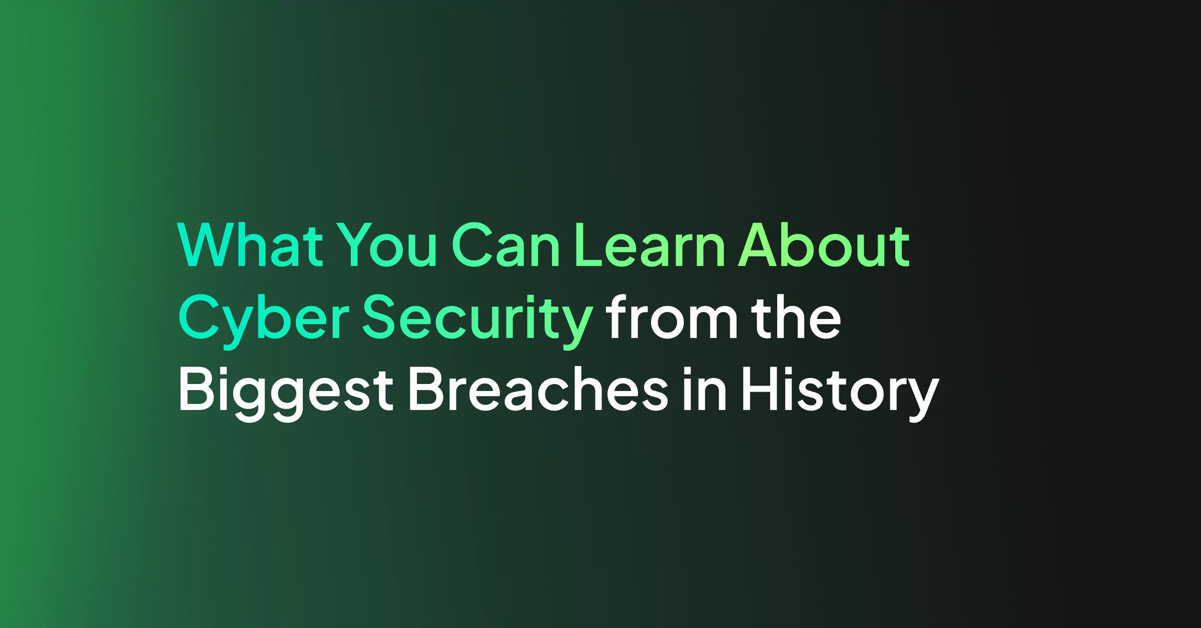 What You Can Learn About Cyber Security from the Biggest Breaches in History