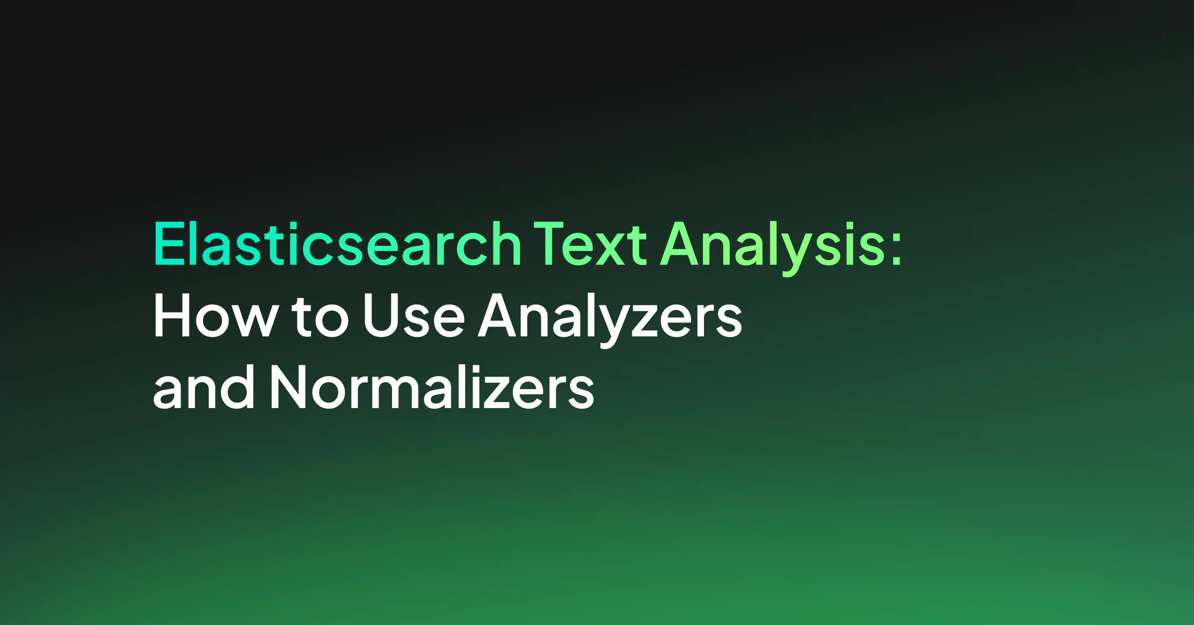 Elasticsearch Text Analysis: How to Use Analyzers and Normalizers