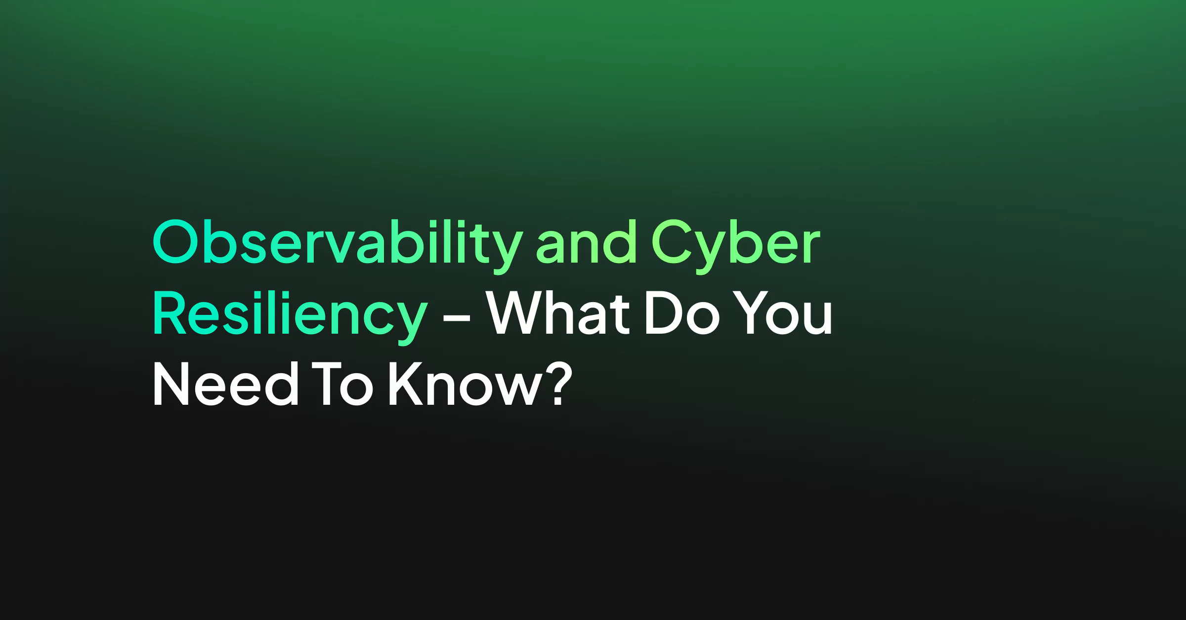 Observability and Cyber Resiliency – What Do You Need To Know?