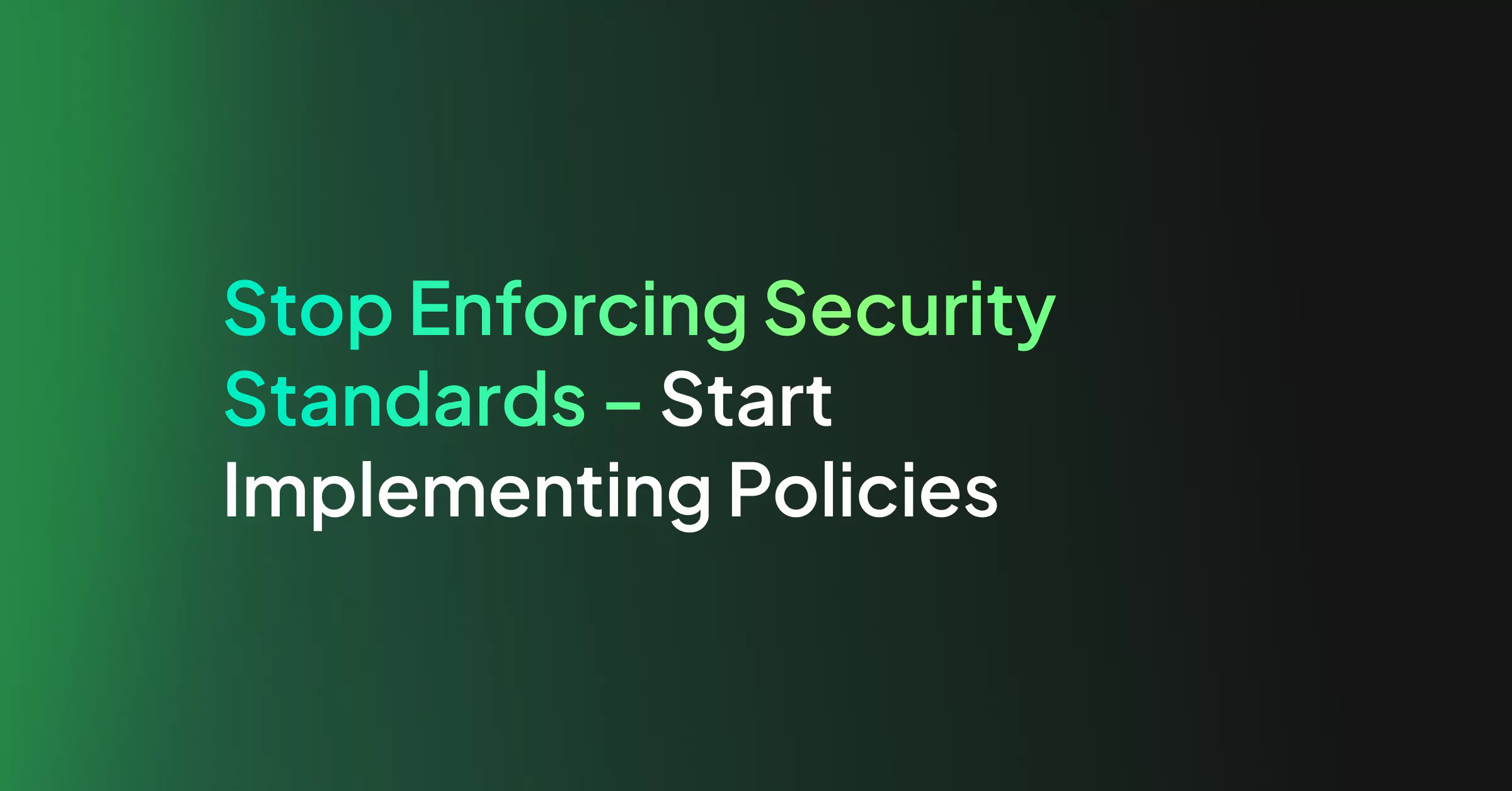 Stop Enforcing Security Standards – Start Implementing Policies