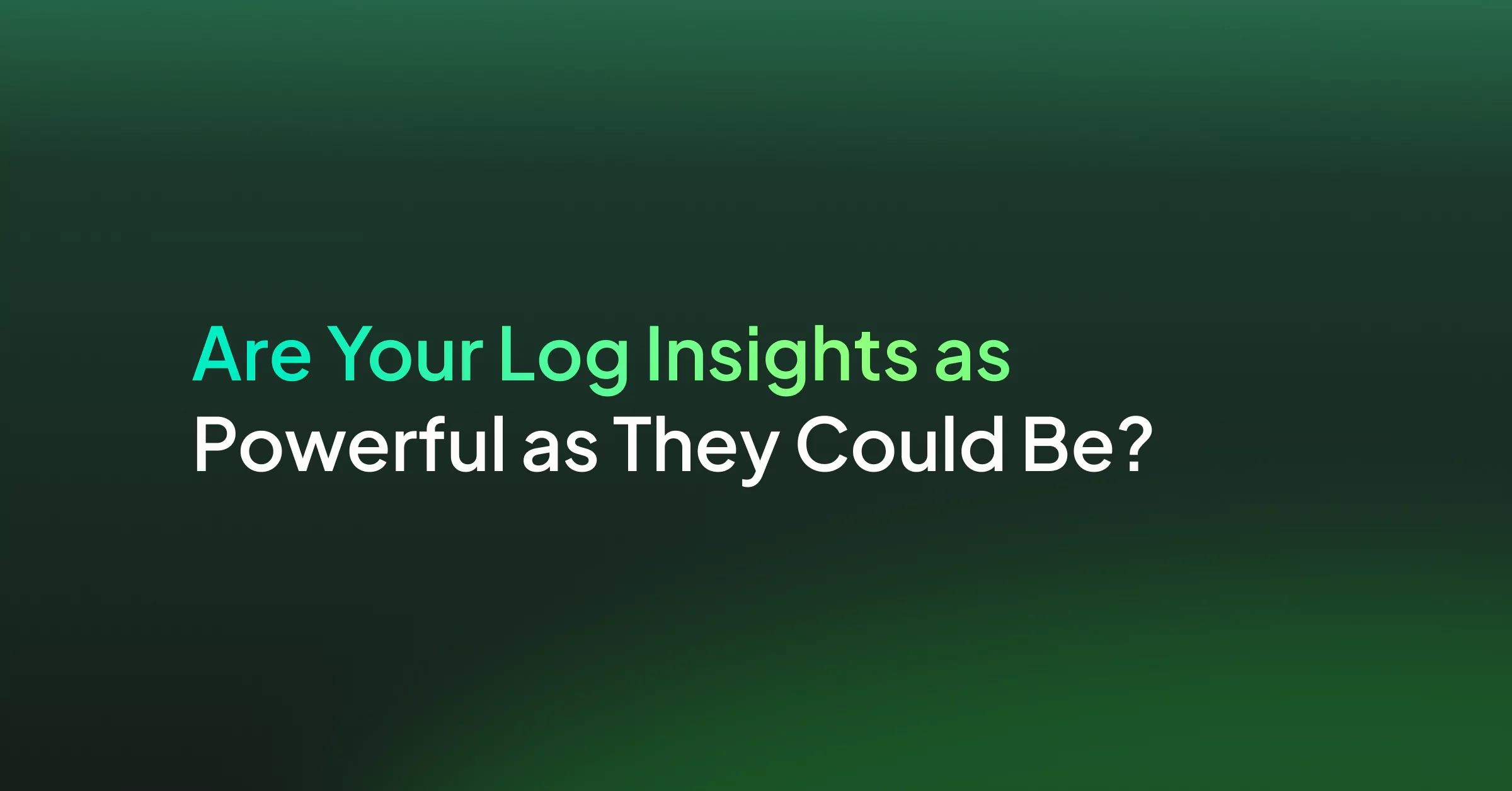 Are Your Log Insights as Powerful as They Could Be?