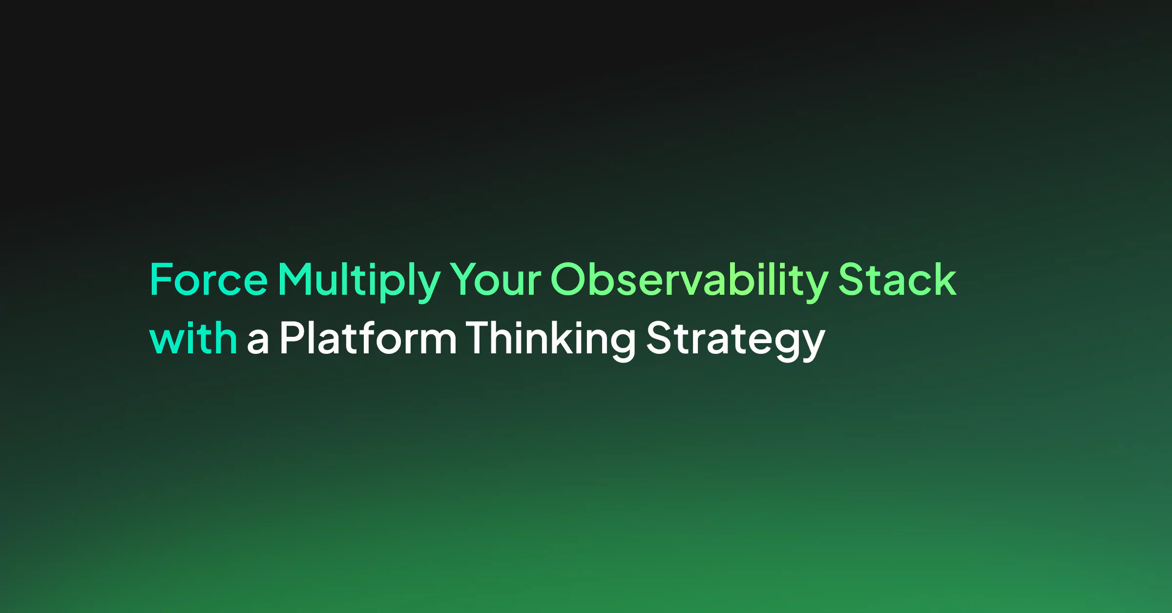 Force Multiply Your Observability Stack with a Platform Thinking Strategy