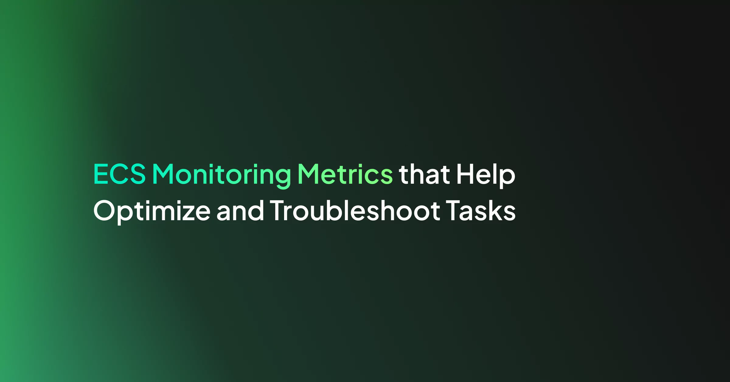 ECS Monitoring Metrics that Help Optimize and Troubleshoot Tasks