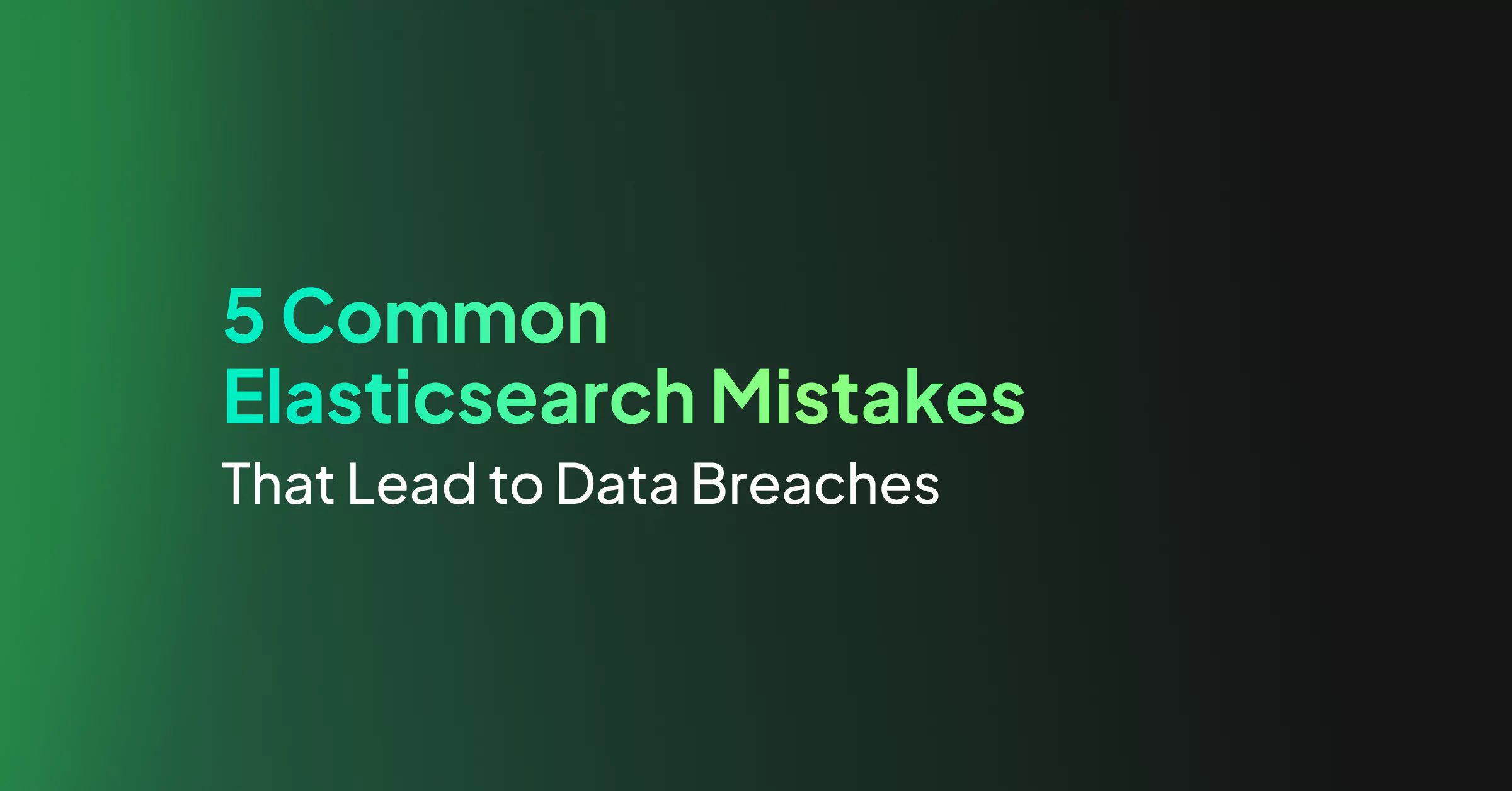 5 Common Elasticsearch Mistakes That Lead to Data Breaches