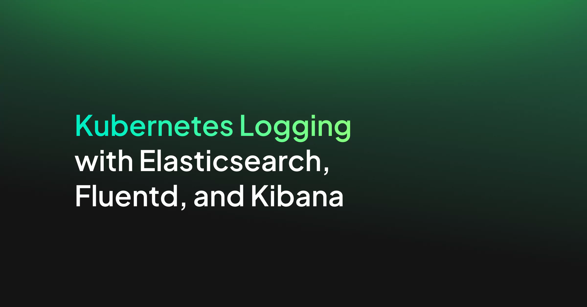 Kubernetes Logging with Elasticsearch, Fluentd, and Kibana