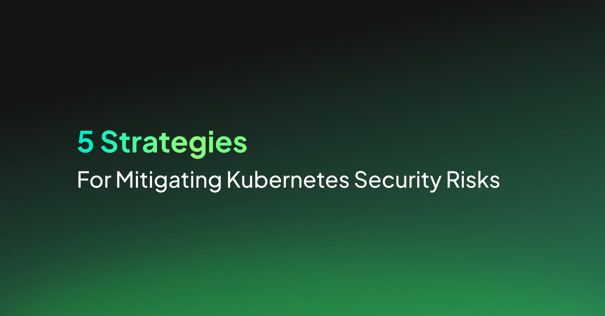 5 Strategies for Mitigating Kubernetes Security Risks