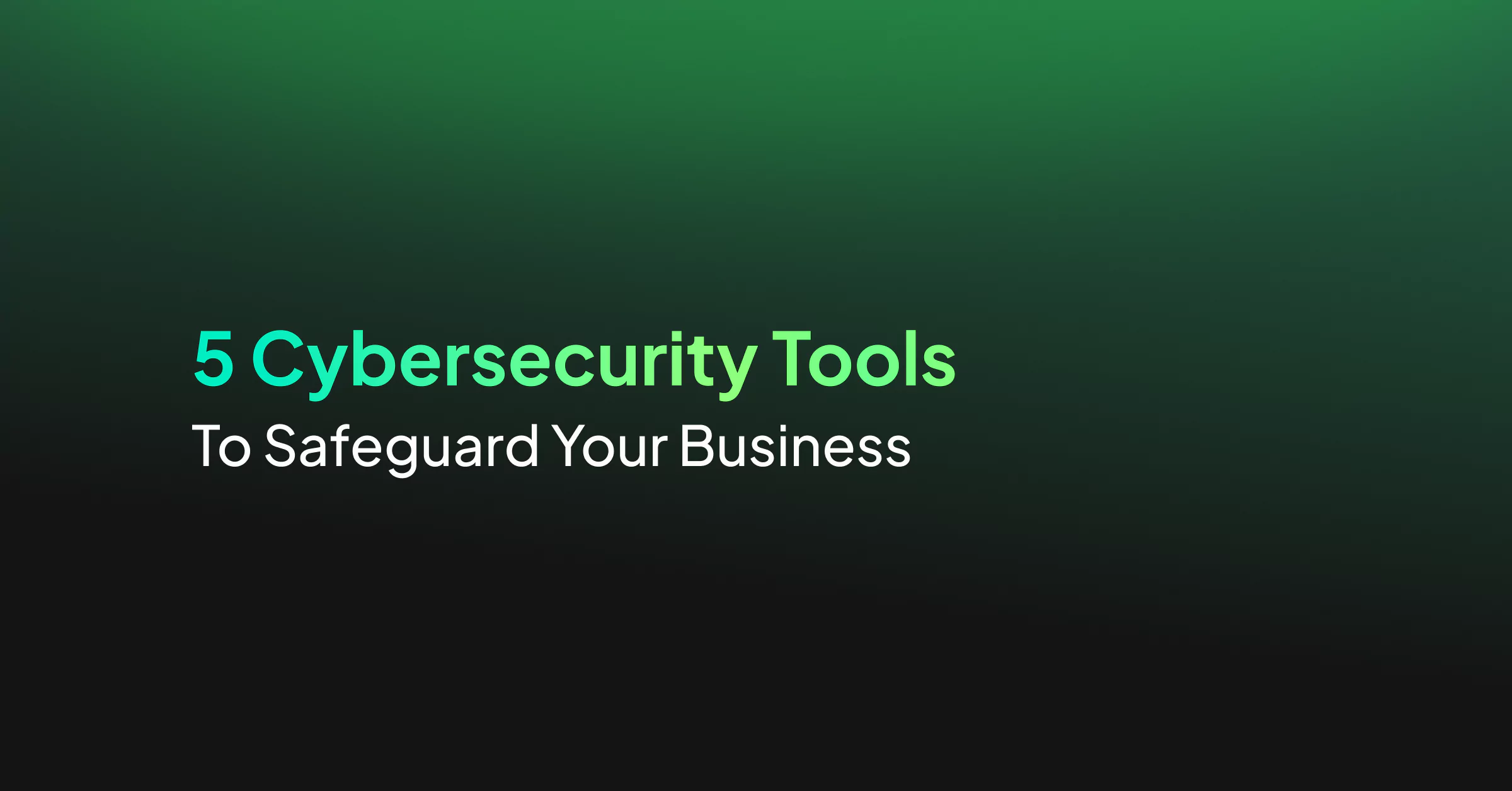 5 Cybersecurity Tools to Safeguard Your Business